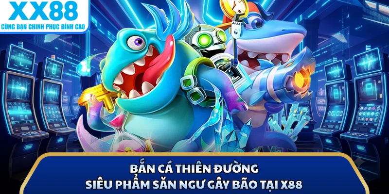 Bắn Cá Thiên Đường - Siêu Phẩm Săn Ngư Gây Bão Tại X88 1 Bắn Cá Thiên Đường - Siêu Phẩm Săn Ngư Gây Bão Tại X88