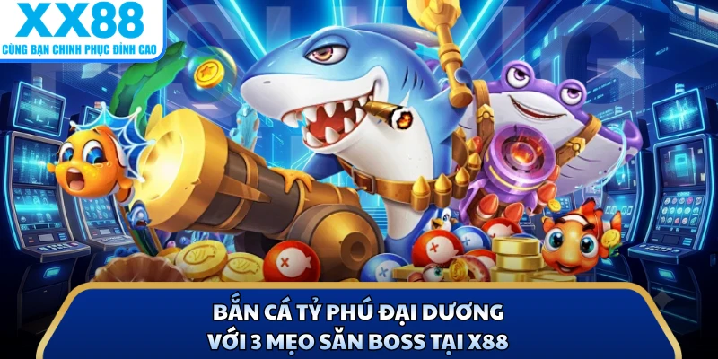Bắn Cá Tỷ Phú Đại Dương Với 3 Mẹo Săn Boss Tại X88 1 Bắn Cá Tỷ Phú Đại Dương Với 3 Mẹo Săn Boss Tại X88