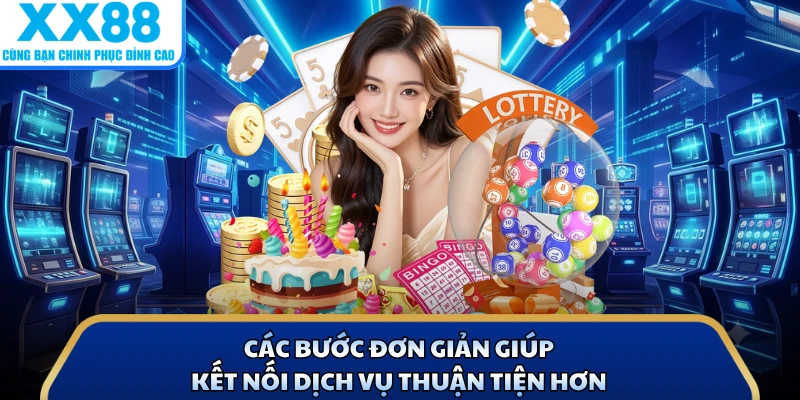 Các bước đơn giản giúp kết nối dịch vụ thuận tiện hơn 