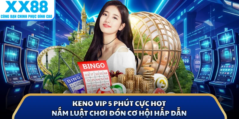 Keno VIP 5 Phút Cực Hot - Nắm Luật Chơi Đón Cơ Hội Hấp Dẫn 1 Keno VIP 5 Phút Cực Hot - Nắm Luật Chơi Đón Cơ Hội Hấp Dẫn
