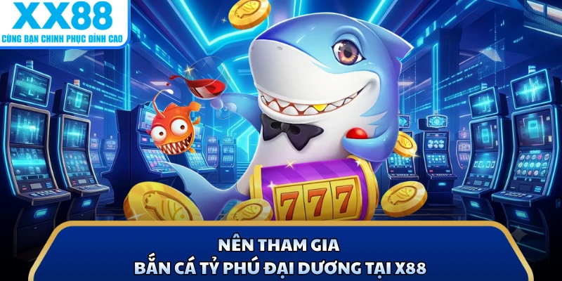 Bắn Cá Tỷ Phú Đại Dương Với 3 Mẹo Săn Boss Tại X88 2 Nên tham gia bắn cá Tỷ Phú Đại Dương tại X88
