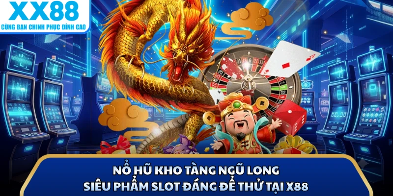 Nổ Hũ Kho Tàng Ngũ Long - Siêu Phẩm Slot Đáng Để Thử Tại X88 1 Nổ Hũ Kho Tàng Ngũ Long - Siêu Phẩm Slot Đáng Để Thử Tại X88