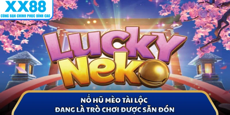 Nổ hũ mèo tài lộc đang là trò chơi được săn đón