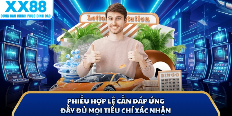 Luật Trúng Thưởng Lô Đề Chuẩn Xác, Đọc Một Lần Là Hiểu 4 Phiếu hợp lệ cần đáp ứng đầy đủ mọi tiêu chí xác nhận