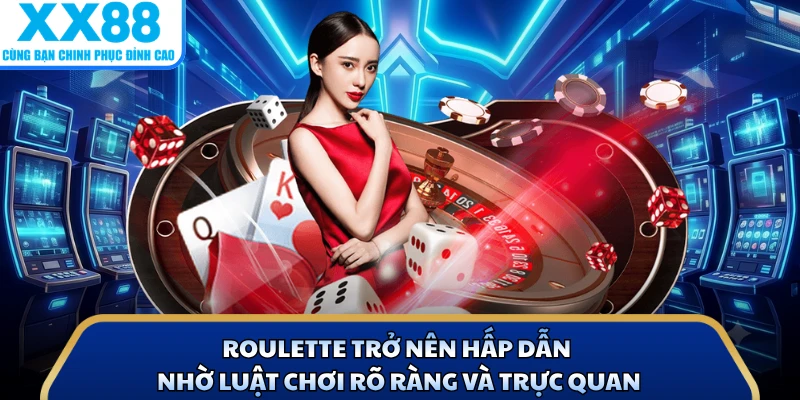 Roulette trở nên hấp dẫn nhờ luật chơi rõ ràng và trực quan